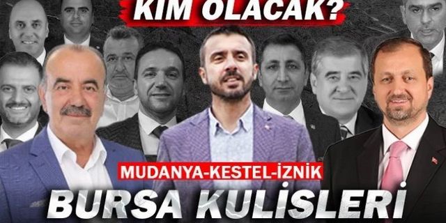 Bursa’nın Kestel, Mudanya ve İznik ilçelerinde belediye başkan adayı kim olacak? Sürpriz isimler var mı?